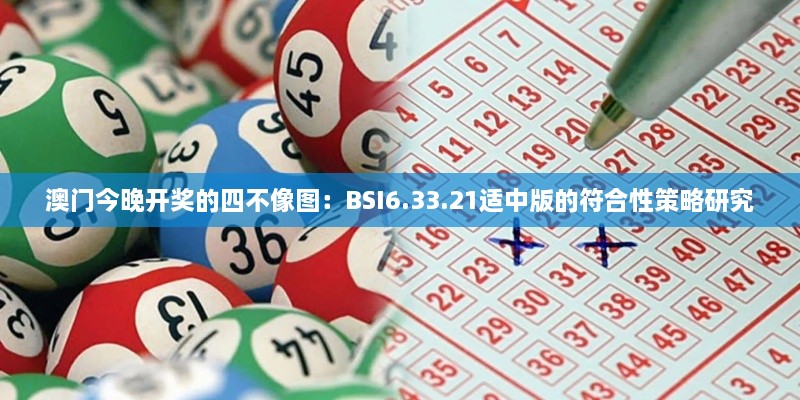 澳門今晚開獎的四不像圖：BSI6.33.21適中版的符合性策略研究