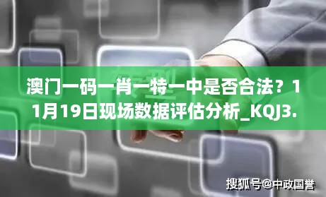 澳門(mén)一碼一肖一特一中是否合法？11月19日現(xiàn)場(chǎng)數(shù)據(jù)評(píng)估分析_KQJ3.13.70內(nèi)含版