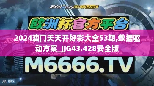 2024澳門(mén)天天開(kāi)好彩大全53期,數(shù)據(jù)驅(qū)動(dòng)方案_JJG43.428安全版