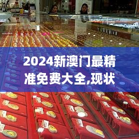 2024新澳門最精準免費大全,現(xiàn)狀說明解析_6DM14.466