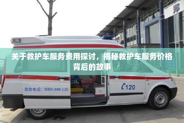 關(guān)于救護(hù)車服務(wù)費(fèi)用探討，揭秘救護(hù)車服務(wù)價格背后的故事