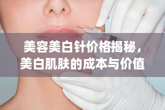 美容美白針價格揭秘，美白肌膚的成本與價值解析