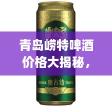 青島嶗特啤酒價(jià)格大揭秘，最新行情解析