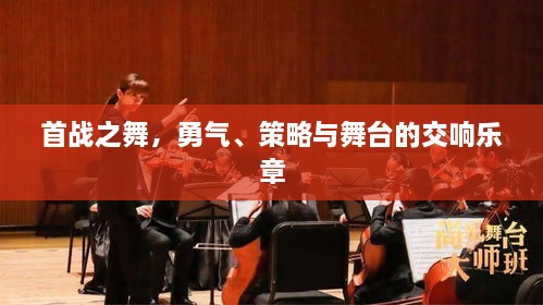 首戰(zhàn)之舞，勇氣、策略與舞臺的交響樂章