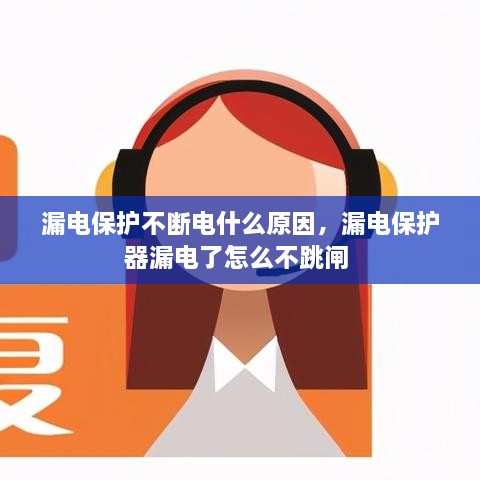 漏電保護不斷電什么原因，漏電保護器漏電了怎么不跳閘 