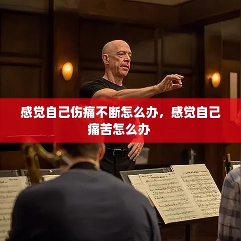 感覺自己傷痛不斷怎么辦，感覺自己痛苦怎么辦 