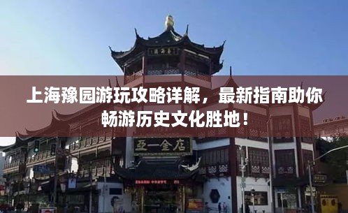 上海豫園游玩攻略詳解，最新指南助你暢游歷史文化勝地！