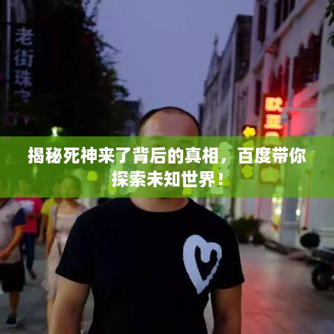 揭秘死神來了背后的真相，百度帶你探索未知世界！