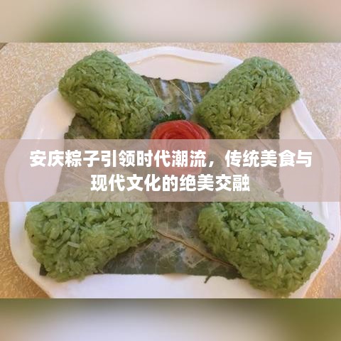 安慶粽子引領(lǐng)時(shí)代潮流，傳統(tǒng)美食與現(xiàn)代文化的絕美交融