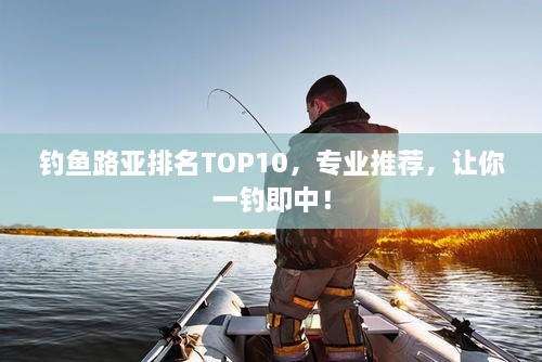 釣魚路亞排名TOP10，專業(yè)推薦，讓你一釣即中！