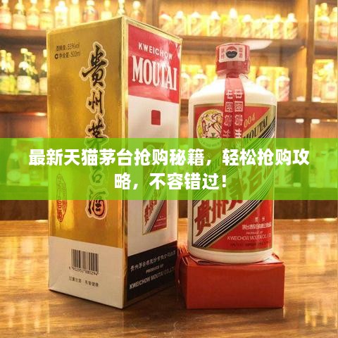 最新天貓茅臺搶購秘籍，輕松搶購攻略，不容錯(cuò)過！