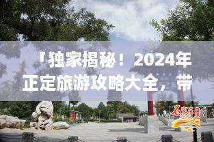 「獨家揭秘！2024年正定旅游攻略大全，帶你暢游古城魅力！」