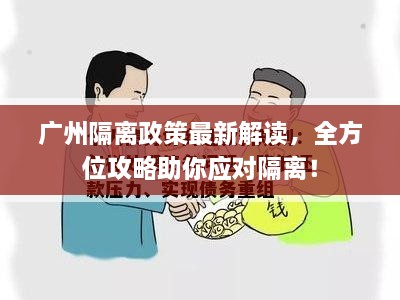 廣州隔離政策最新解讀，全方位攻略助你應(yīng)對隔離！