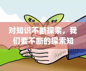 對知識不斷探索，我們要不斷的探索知識的 