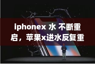 iphonex 水 不斷重啟，蘋果x進(jìn)水反復(fù)重啟 