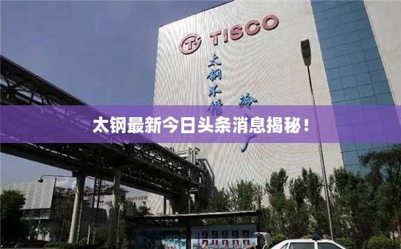 太鋼最新今日頭條消息揭秘！