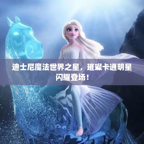 迪士尼魔法世界之星，璀璨卡通明星閃耀登場(chǎng)！