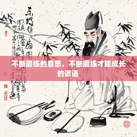 不斷磨練的意思，不斷磨練才能成長(zhǎng)的諺語(yǔ) 