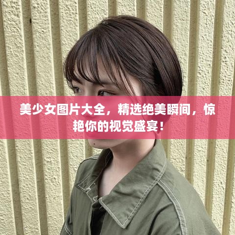 美少女圖片大全，精選絕美瞬間，驚艷你的視覺盛宴！