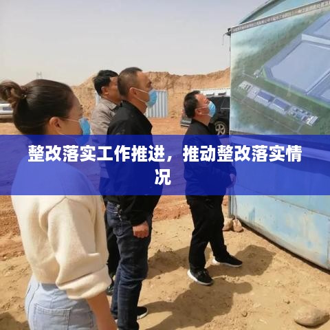 整改落實工作推進，推動整改落實情況 