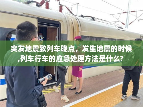 突發(fā)地震致列車晚點，發(fā)生地震的時候,列車行車的應(yīng)急處理方法是什么? 