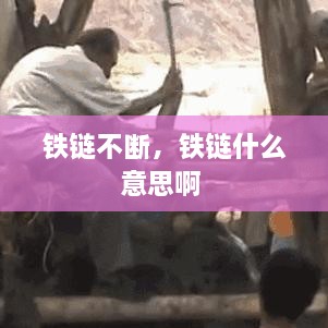 鐵鏈不斷，鐵鏈?zhǔn)裁匆馑及?