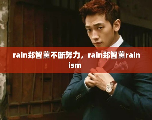 rain鄭智薰不斷努力，rain鄭智薰rainism 