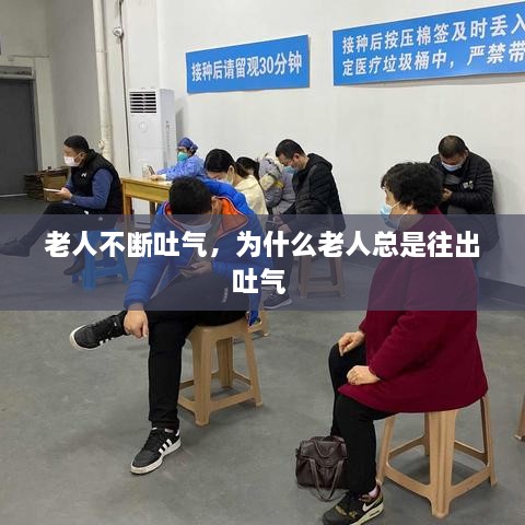 老人不斷吐氣，為什么老人總是往出吐氣 