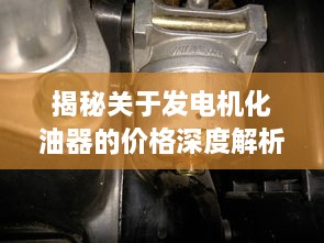 揭秘關(guān)于發(fā)電機化油器的價格深度解析！